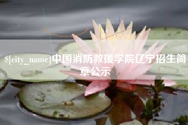 醴陵中国消防救援学院辽宁招生简章公示
