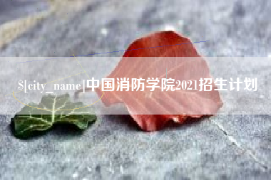 醴陵中国消防学院2021招生计划