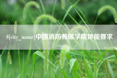 醴陵中国消防救援学院体能要求