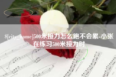 醴陵500米接力怎么跑不会累-小张在练习500米接力时