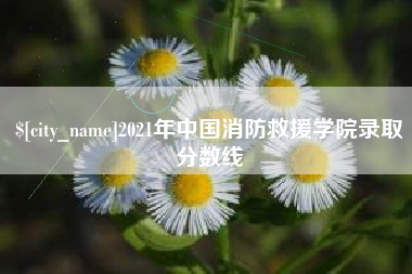 醴陵2021年中国消防救援学院录取分数线
