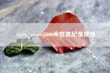 醴陵5000米世界纪录成绩