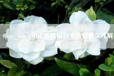 醴陵司法冻结银行卡需要多久才解除