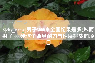 醴陵男子5000米全国纪录是多少-而男子5000米这个兼具耐力与速度挑战的项目