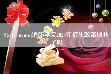 醴陵消防学院2024年招生政策加分了吗