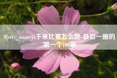 醴陵5千米比赛怎么跑-最后一圈的第一个100米