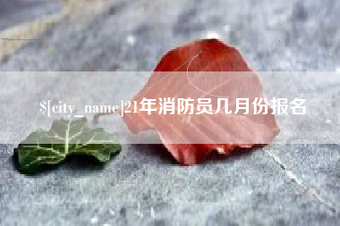 醴陵21年消防员几月份报名