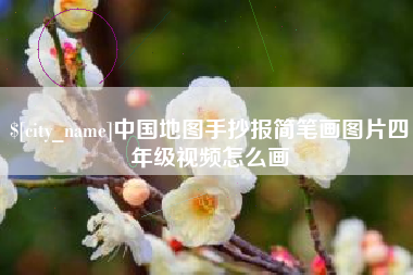 醴陵中国地图手抄报简笔画图片四年级视频怎么画