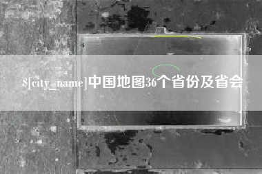 醴陵中国地图36个省份及省会