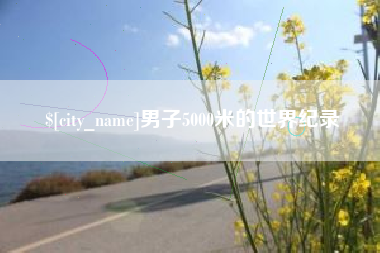醴陵男子5000米的世界纪录
