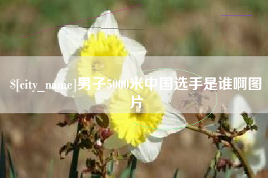 醴陵男子5000米中国选手是谁啊图片