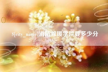 醴陵消防救援学院要多少分